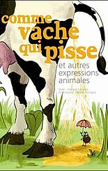 Comme vache qui pisse, et autres expressions animales